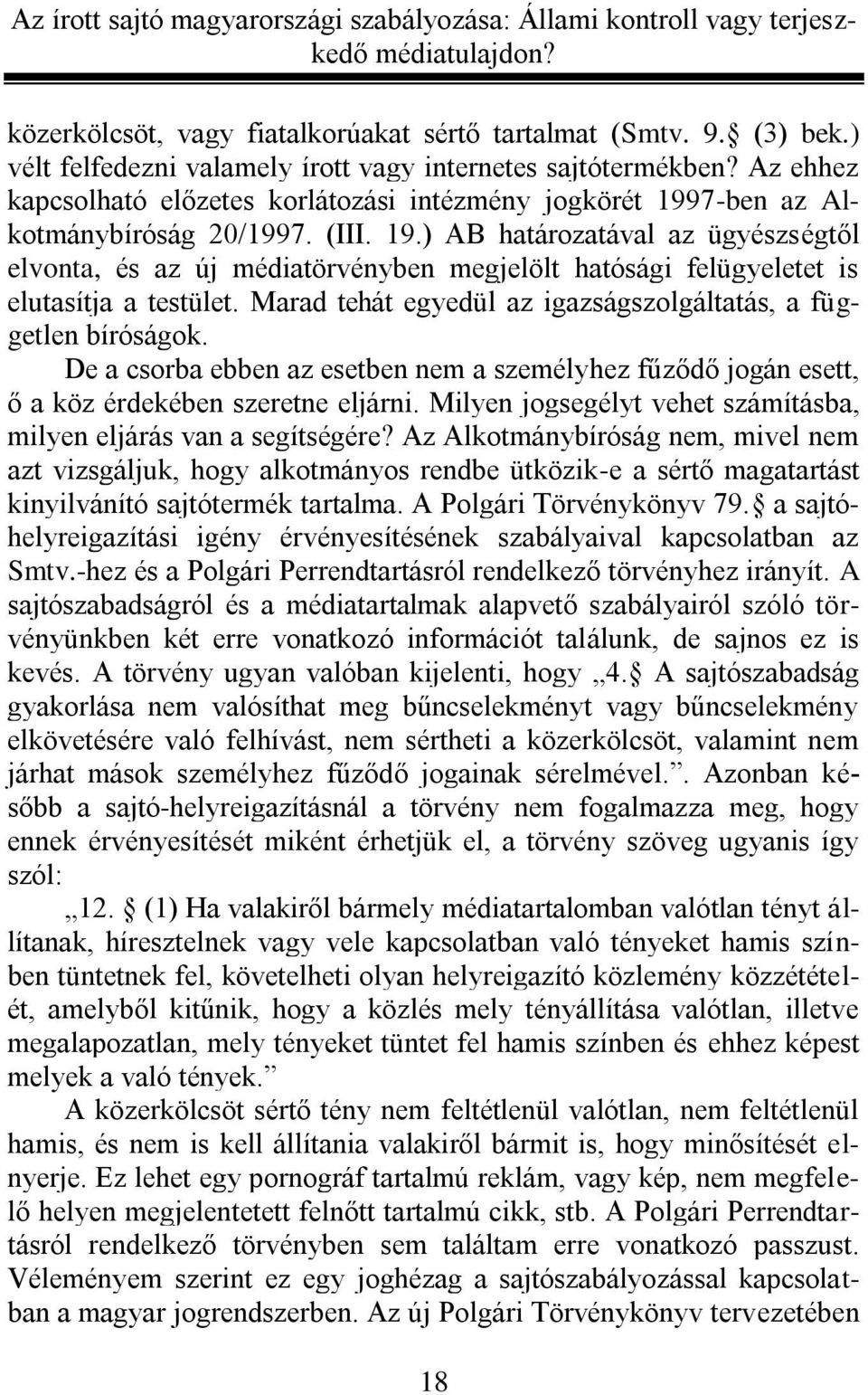 Marad tehát egyedül az igazságszolgáltatás, a független bíróságok. De a csorba ebben az esetben nem a személyhez fűződő jogán esett, ő a köz érdekében szeretne eljárni.