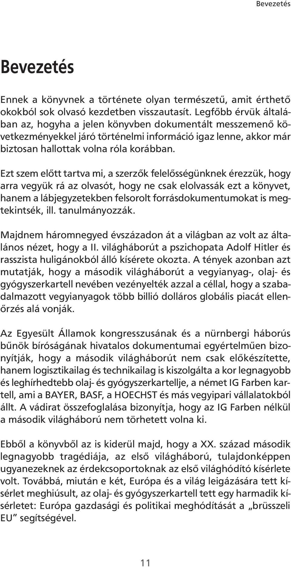 Ezt szem előtt tartva mi, a szerzők felelősségünknek érezzük, hogy arra vegyük rá az olvasót, hogy ne csak elolvassák ezt a könyvet, hanem a lábjegyzetekben felsorolt forrásdokumentumokat is