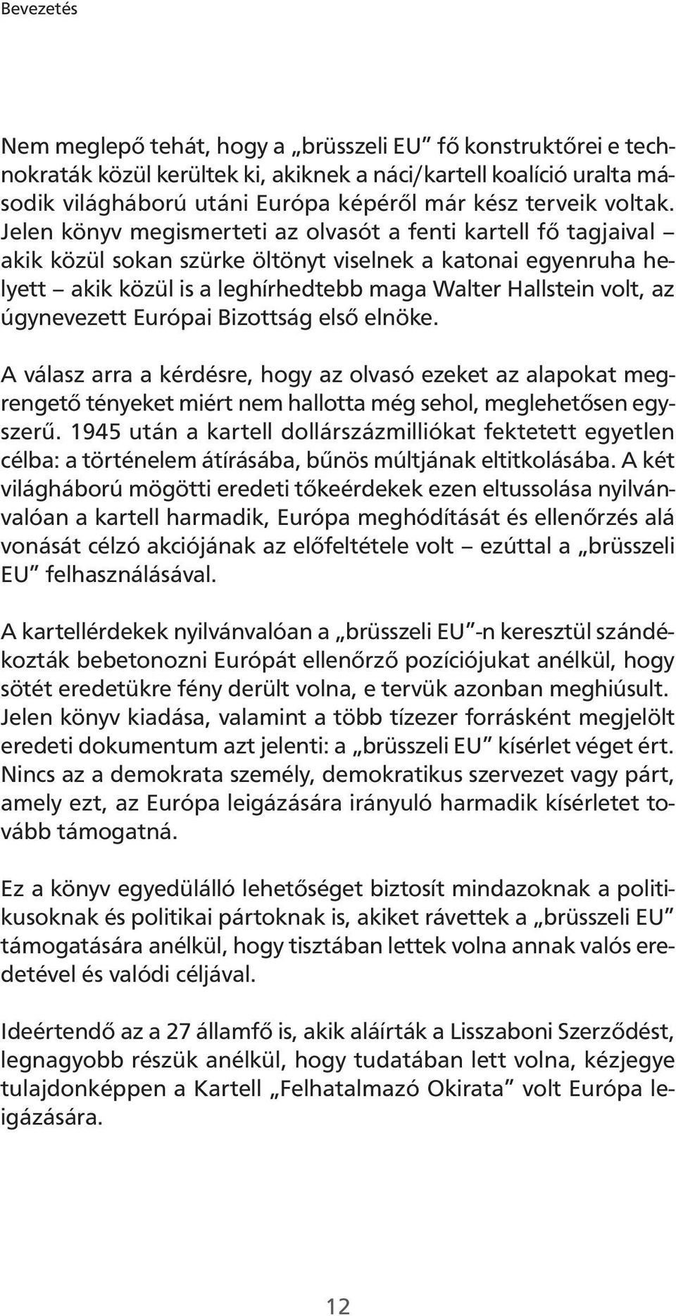 Jelen könyv megismerteti az olvasót a fenti kartell fő tagjaival akik közül sokan szürke öltönyt viselnek a katonai egyenruha helyett akik közül is a leghírhedtebb maga Walter Hallstein volt, az