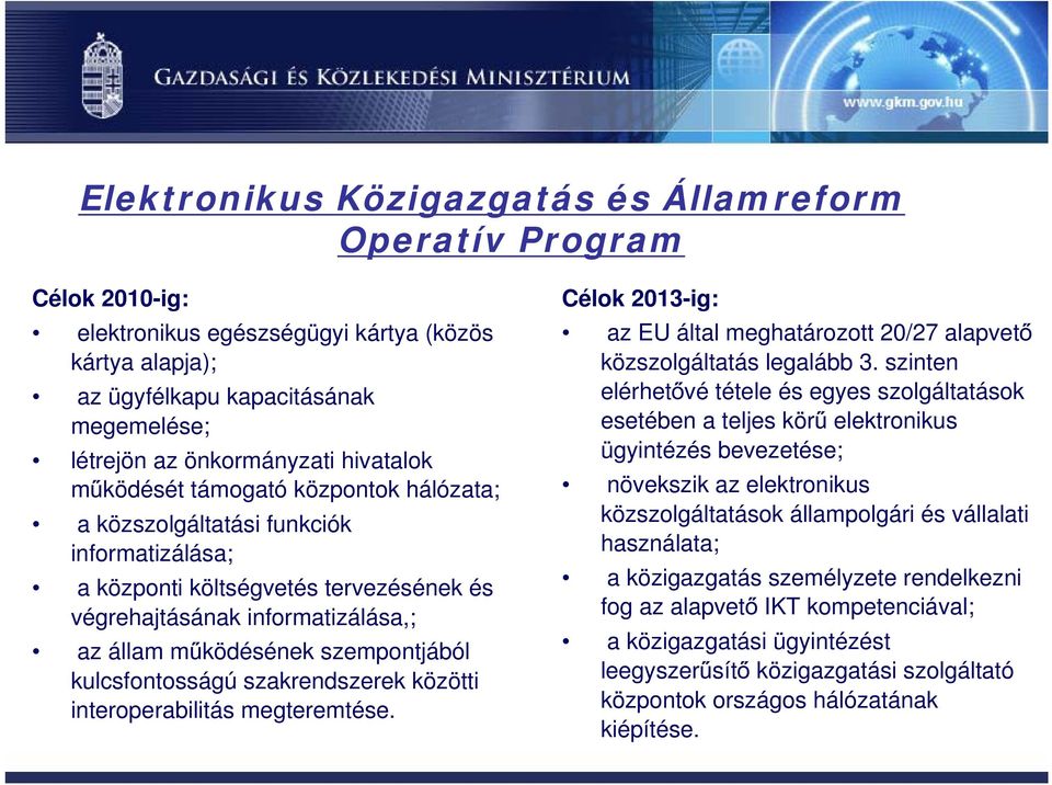 szempontjából kulcsfontosságú szakrendszerek közötti interoperabilitás megteremtése. Célok 2013-ig: az EU által meghatározott 20/27 alapvető közszolgáltatás legalább 3.