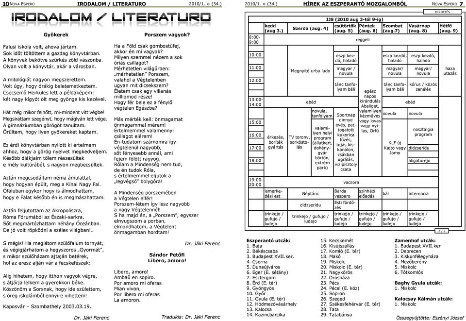 Csecsemő Herkules lett a példaképem: két nagy kígyót ölt meg gyönge kis kezével. Hát még mikor felnőtt, mi-mindent vitt végbe! Megsirattam szegényt, hogy máglyán lett vége.