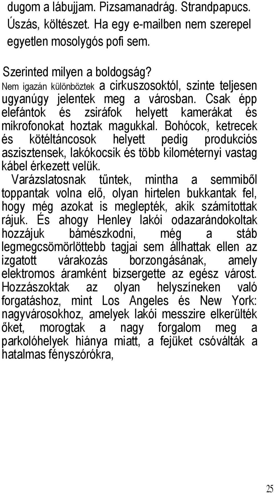 Bohócok, ketrecek és kötéltáncosok helyett pedig produkciós aszisztensek, lakókocsik és több kilométernyi vastag kábel érkezett velük.