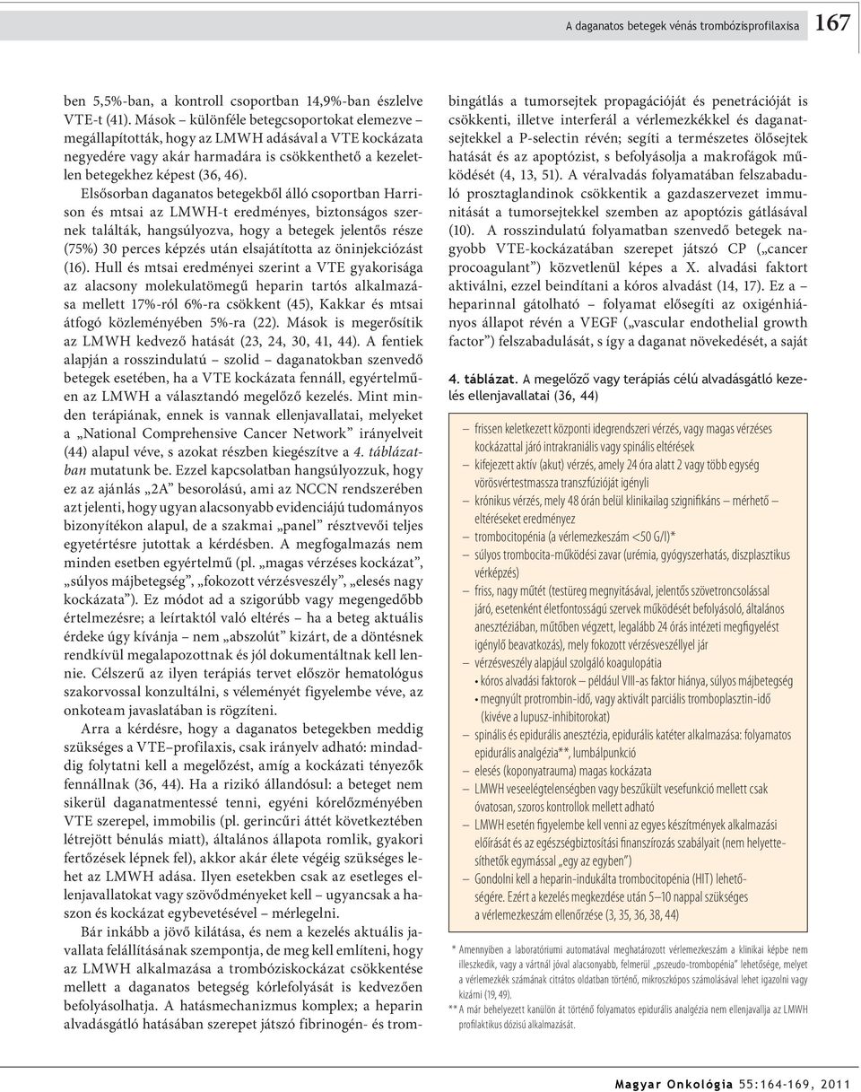 Elsősorban daganatos betegekből álló csoportban Harrison és mtsai az LMWH-t eredményes, biztonságos szernek találták, hangsúlyozva, hogy a betegek jelentős része (75%) 30 perces képzés után