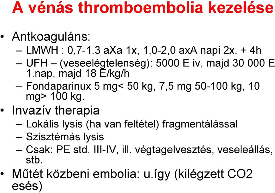 nap, majd 18 E/kg/h Fondaparinux 5 mg< 50 kg, 7,5 mg 50-100 kg, 10 mg> 100 kg.