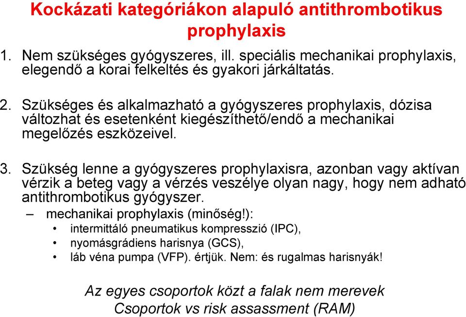 Szükség lenne a gyógyszeres prophylaxisra, azonban vagy aktívan vérzik a beteg vagy a vérzés veszélye olyan nagy, hogy nem adható antithrombotikus gyógyszer.