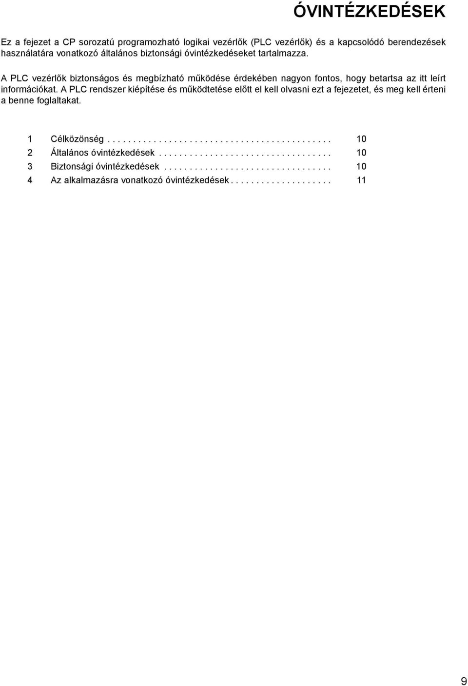 A PLC rendszer kiépítése és működtetése előtt el kell olvasni ezt a fejezetet, és meg kell érteni a benne foglaltakat. 1 Célközönség............................................ 10 2 Általános óvintézkedések.