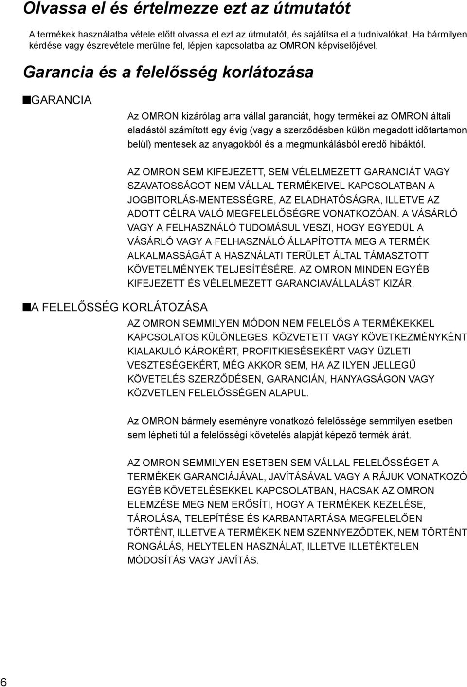 Garancia és a felelősség korlátozása GARANCIA Az OMRON kizárólag arra vállal garanciát, hogy termékei az OMRON általi eladástól számított egy évig (vagy a szerződésben külön megadott időtartamon