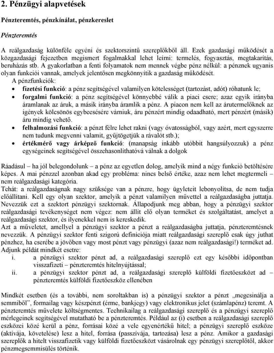 A gyakorlatban a fenti folyamatok nem mennek végbe pénz nélkül: a pénznek ugyanis olyan funkciói vannak, amelyek jelentősen megkönnyítik a gazdaság működését.