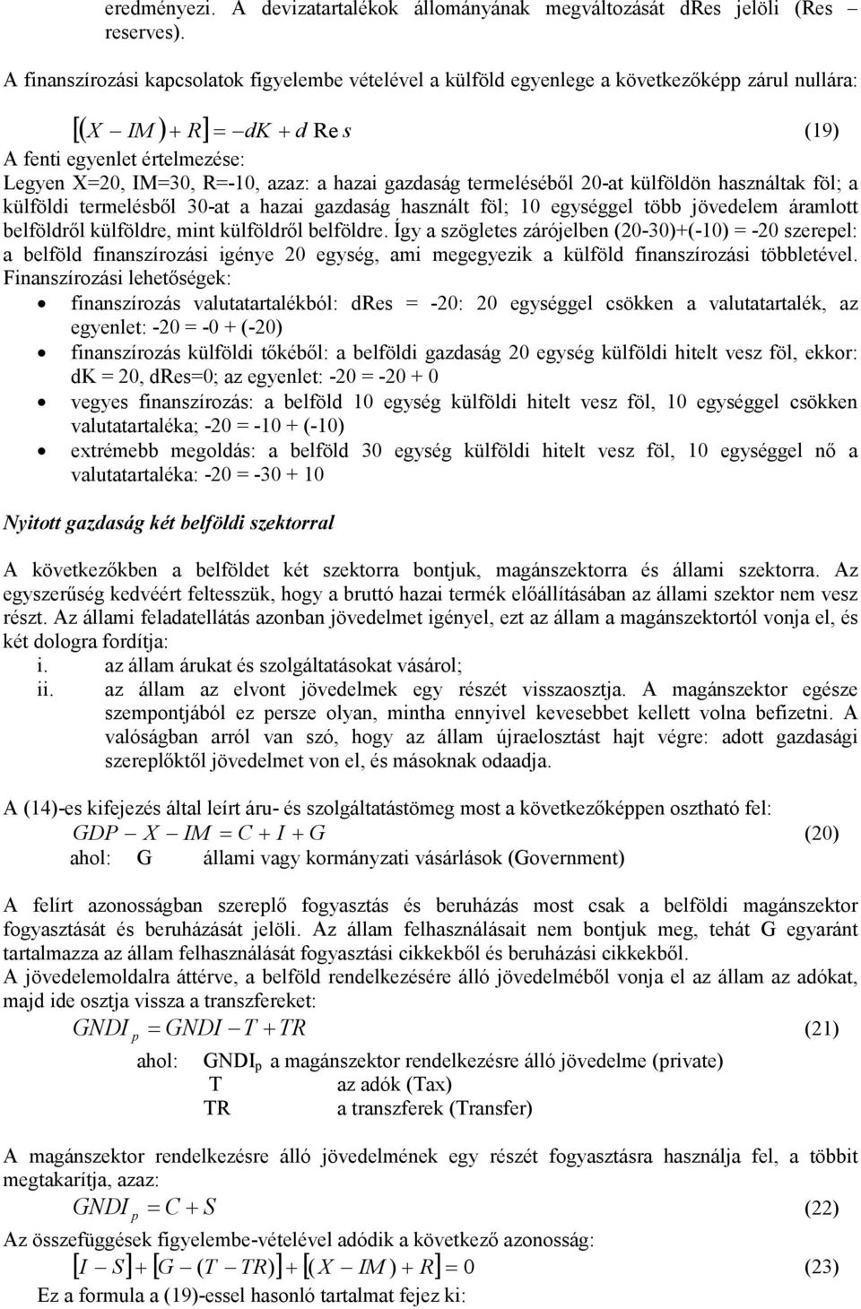 hazai gazdaság termeléséből 20-at külföldön használtak föl; a külföldi termelésből 30-at a hazai gazdaság használt föl; 10 egységgel több jövedelem áramlott belföldről külföldre, mint külföldről