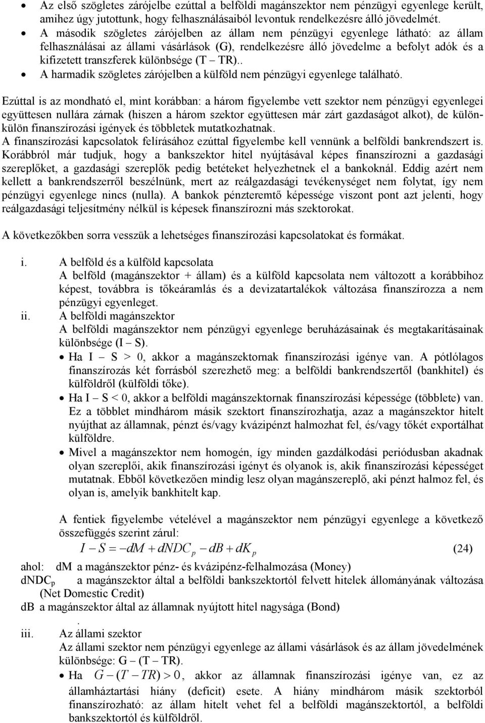 különbsége (T TR).. A harmadik szögletes zárójelben a külföld nem pénzügyi egyenlege található.