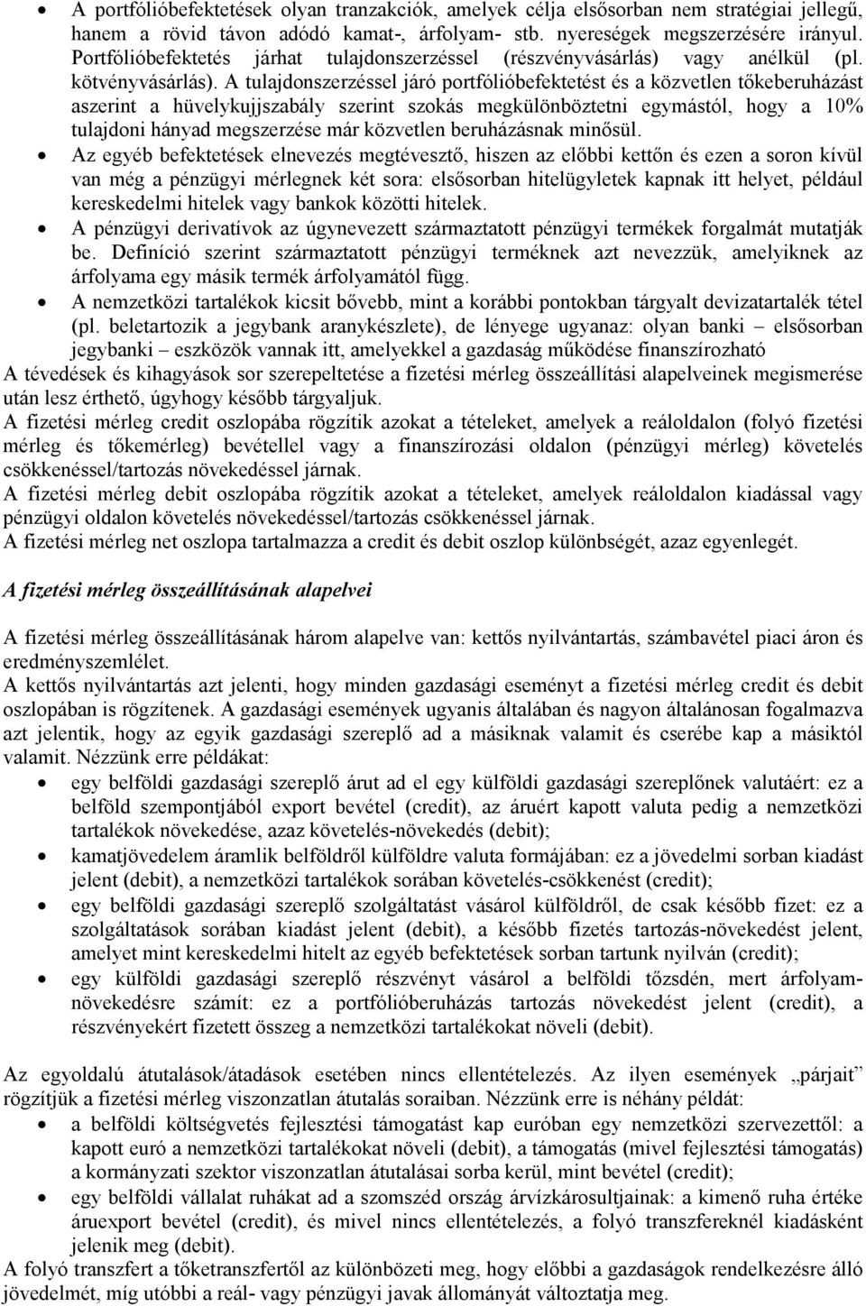 A tulajdonszerzéssel járó portfólióbefektetést és a közvetlen tőkeberuházást aszerint a hüvelykujjszabály szerint szokás megkülönböztetni egymástól, hogy a 10% tulajdoni hányad megszerzése már