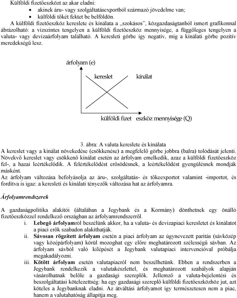 vagy devizaárfolyam található. A keresleti görbe így negatív, míg a kínálati görbe pozitív meredekségű lesz. árfolyam (e) kereslet kínálat külföldi fizeteszköz mennyisége (Q) 3.