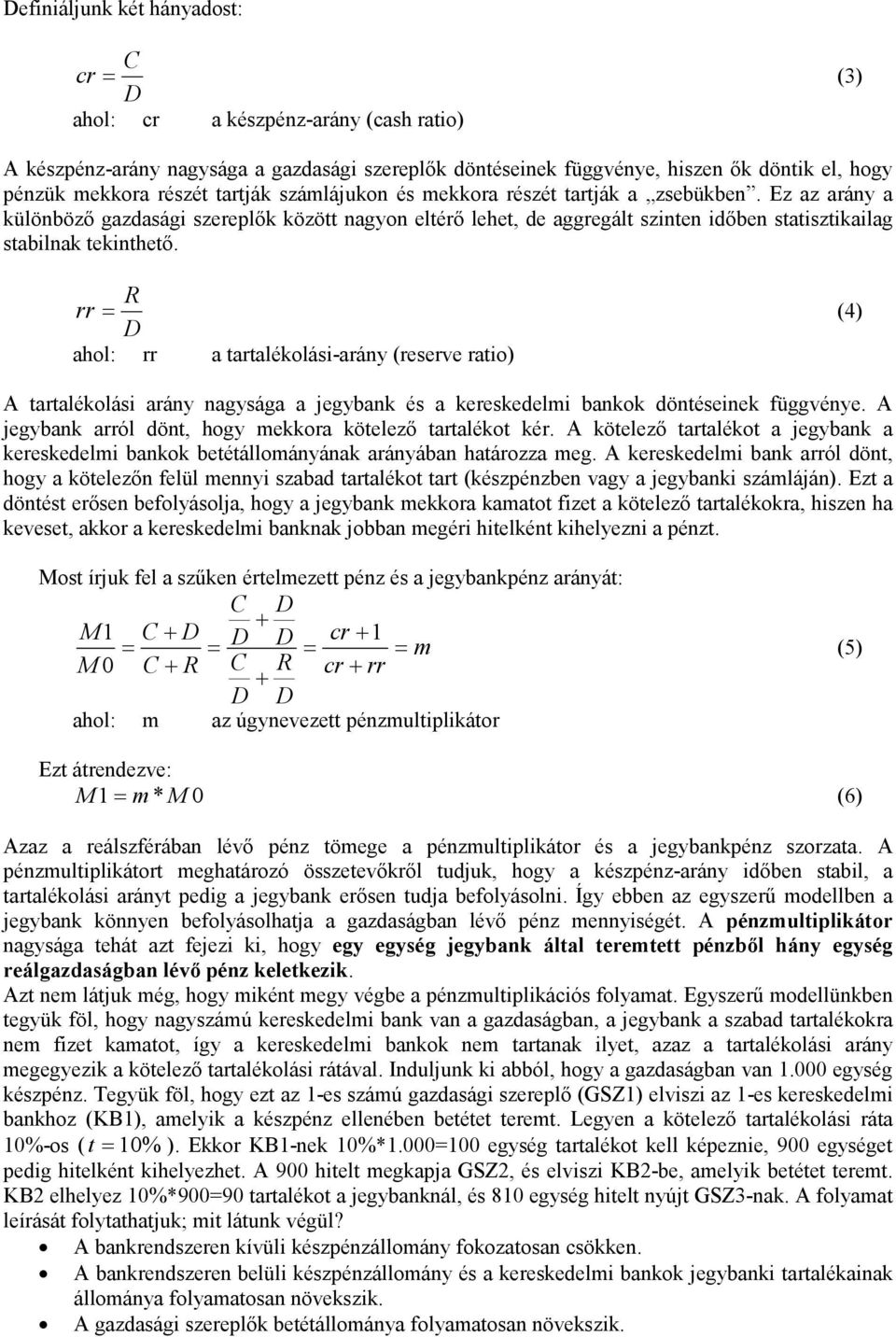 R rr = (4) D ahol: rr a tartalékolási-arány (reserve ratio) A tartalékolási arány nagysága a jegybank és a kereskedelmi bankok döntéseinek függvénye.