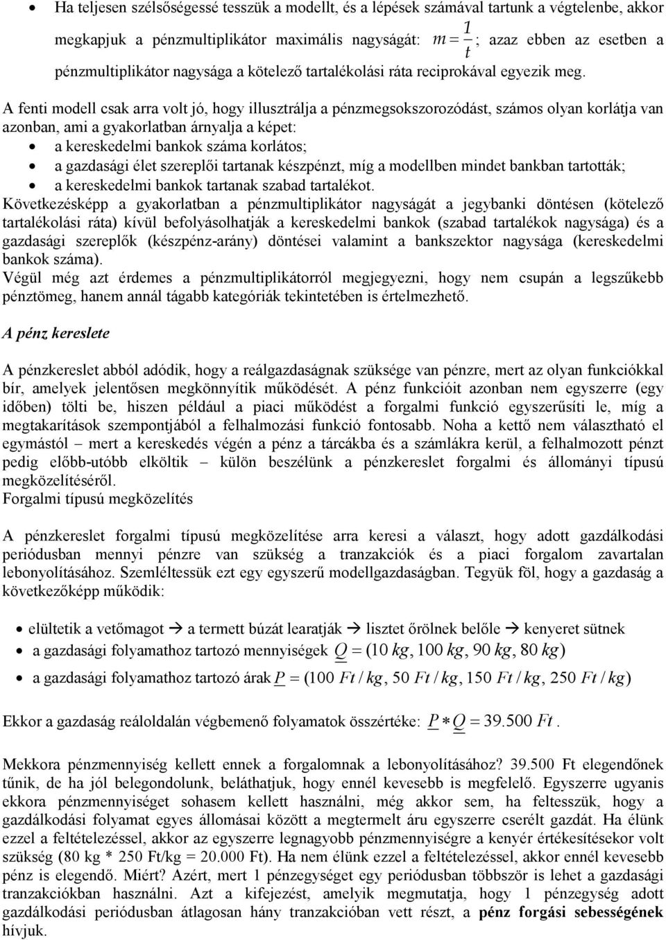 A fenti modell csak arra volt jó, hogy illusztrálja a pénzmegsokszorozódást, számos olyan korlátja van azonban, ami a gyakorlatban árnyalja a képet: a kereskedelmi bankok száma korlátos; a gazdasági