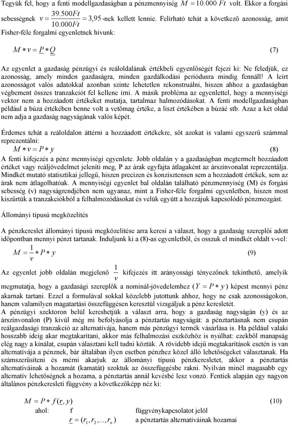 minden gazdálkodási periódusra mindig fennáll! A leírt azonosságot valós adatokkal azonban szinte lehetetlen rekonstruálni, hiszen ahhoz a gazdaságban végbement összes tranzakciót fel kellene írni.