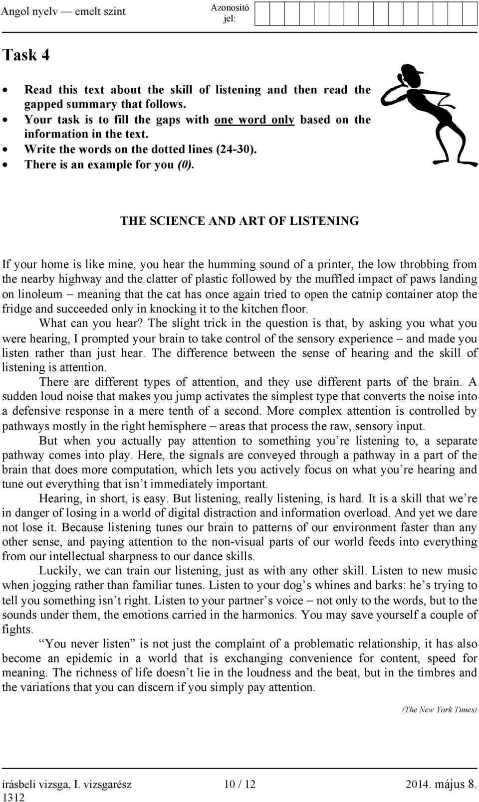 THE SCIENCE AND ART OF LISTENING If your home is like mine, you hear the humming sound of a printer, the low throbbing from the nearby highway and the clatter of plastic followed by the muffled