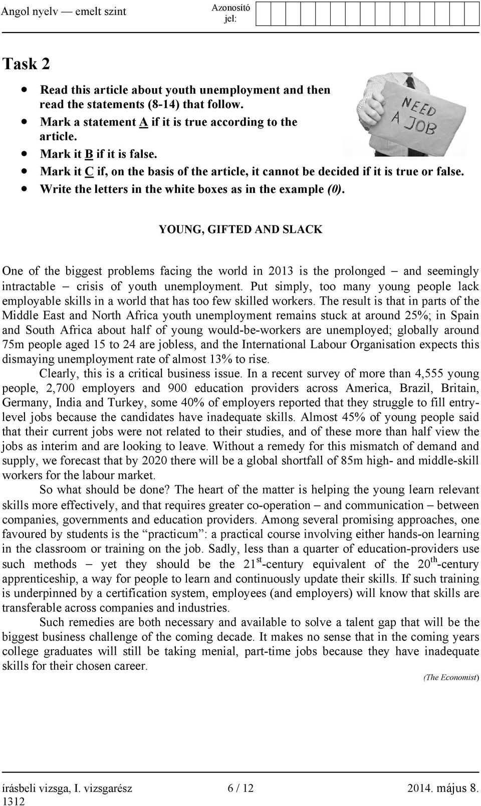 YOUNG, GIFTED AND SLACK One of the biggest problems facing the world in 2013 is the prolonged and seemingly intractable crisis of youth unemployment.