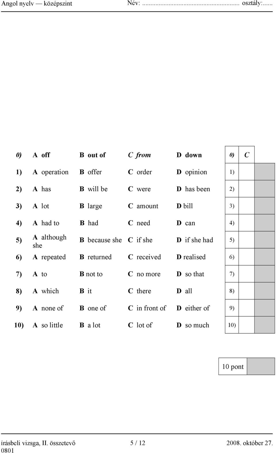 returned C received D realised 6) 7) A to B not to C no more D so that 7) 8) A which B it C there D all 8) 9) A none of B one of C