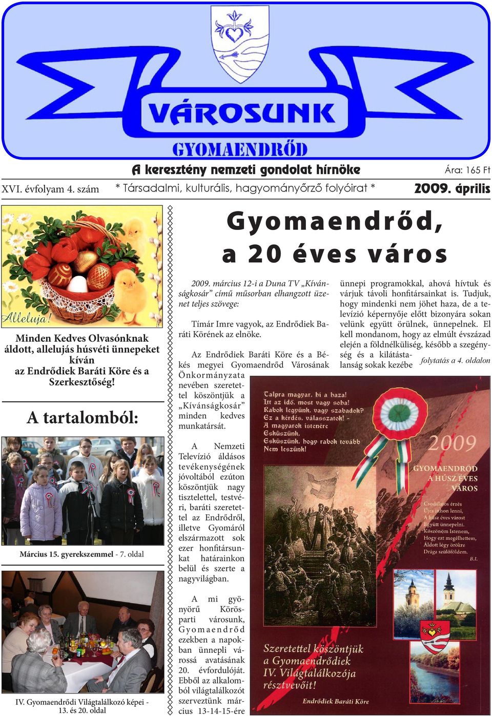 A tartalomból: Gyomaendrő d, a 2 0 éve s város 2009. március 12-i a Duna TV Kívánságkosár című műsorban elhangzott üzenet teljes szövege: Tímár Imre vagyok, az Endrődiek Baráti Körének az elnöke.