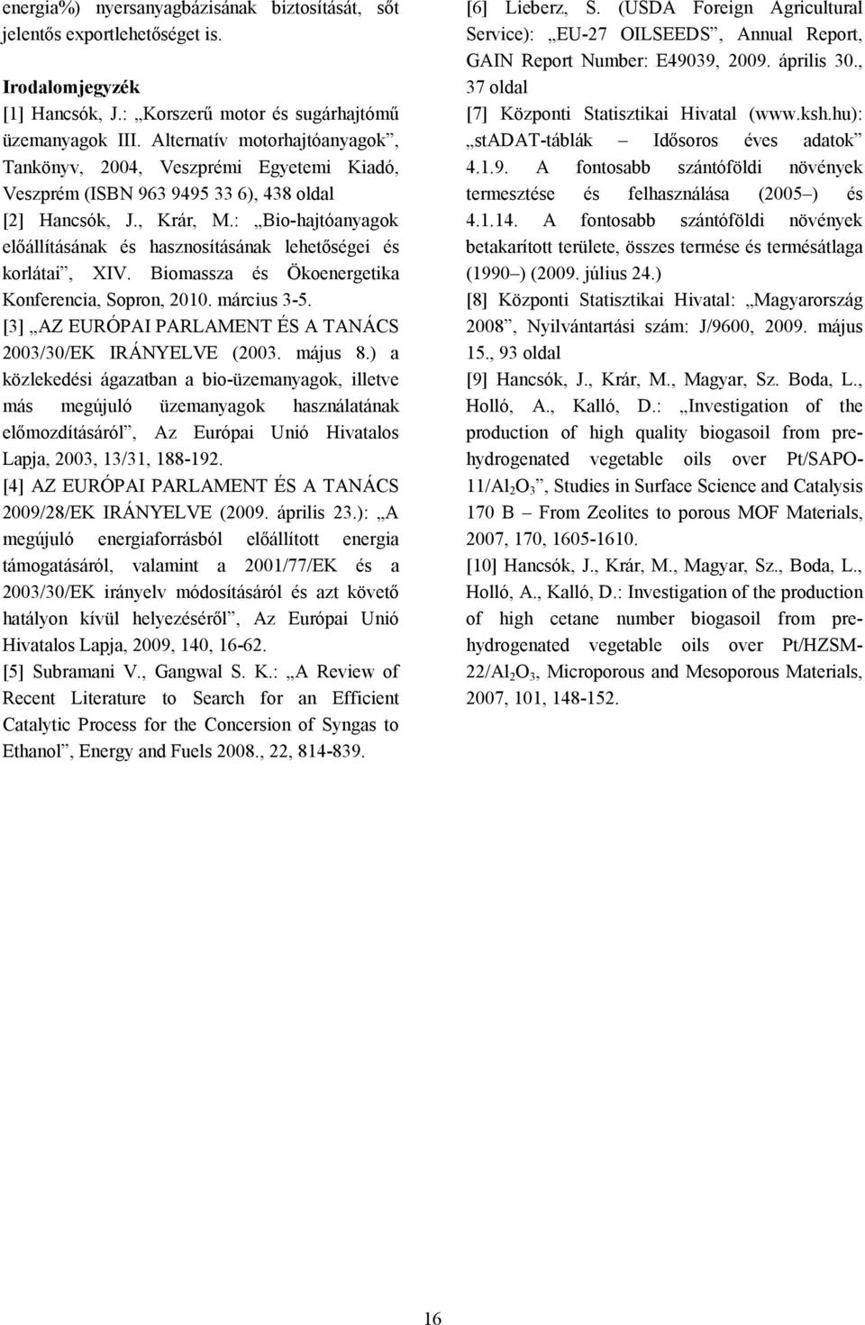 : Bio-hajtóanyagok elıállításának és hasznosításának lehetıségei és korlátai, XIV. Biomassza és Ökoenergetika Konferencia, Sopron, 2010. március 3-5.