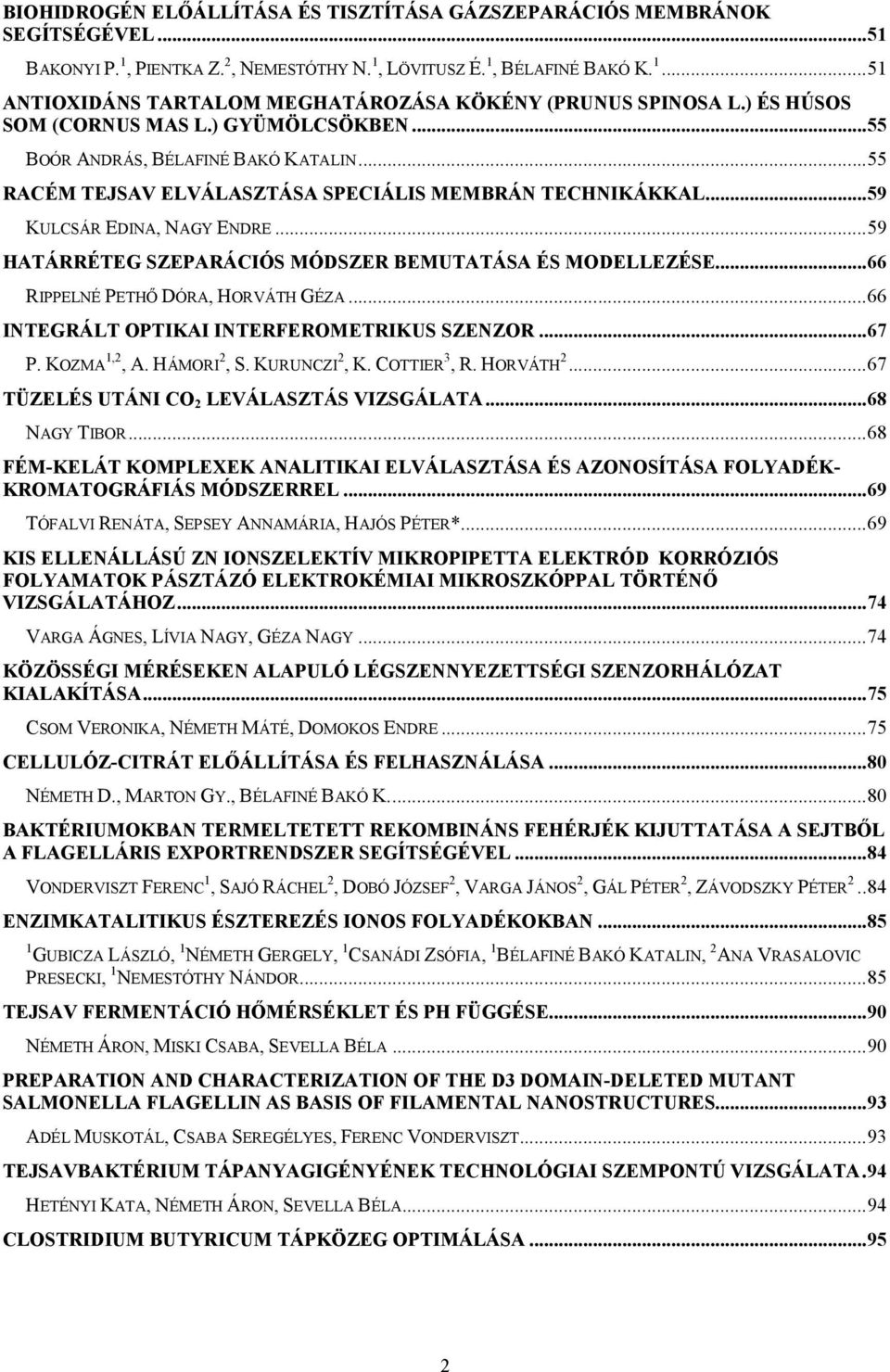 .. 59 HATÁRRÉTEG SZEPARÁCIÓS MÓDSZER BEMUTATÁSA ÉS MODELLEZÉSE... 66 RIPPELNÉ PETHİ DÓRA, HORVÁTH GÉZA... 66 INTEGRÁLT OPTIKAI INTERFEROMETRIKUS SZENZOR... 67 P. KOZMA 1,2, A. HÁMORI 2, S.