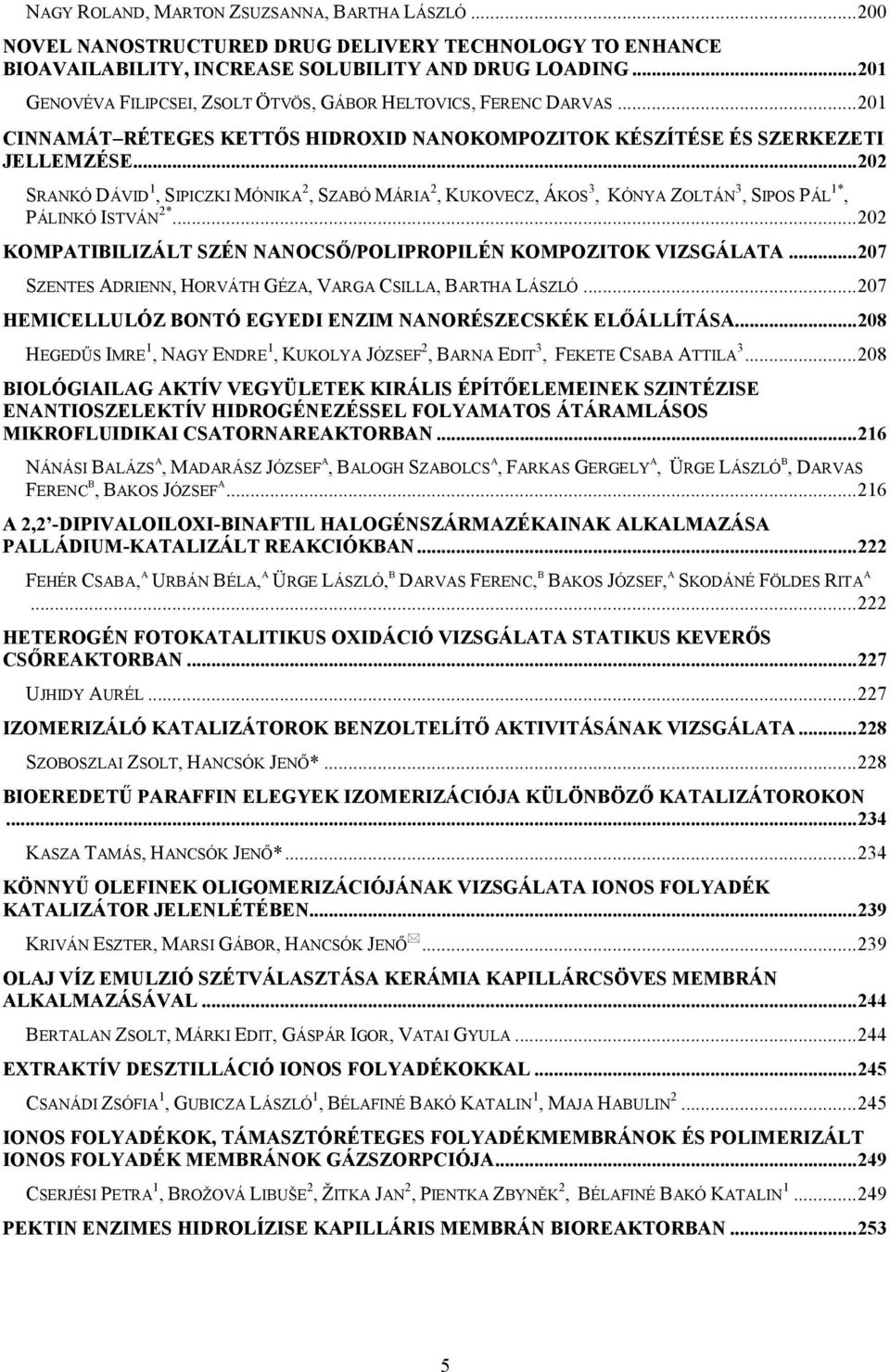 .. 202 SRANKÓ DÁVID 1, SIPICZKI MÓNIKA 2, SZABÓ MÁRIA 2, KUKOVECZ, ÁKOS 3, KÓNYA ZOLTÁN 3, SIPOS PÁL 1*, PÁLINKÓ ISTVÁN 2*... 202 KOMPATIBILIZÁLT SZÉN NANOCSİ/POLIPROPILÉN KOMPOZITOK VIZSGÁLATA.