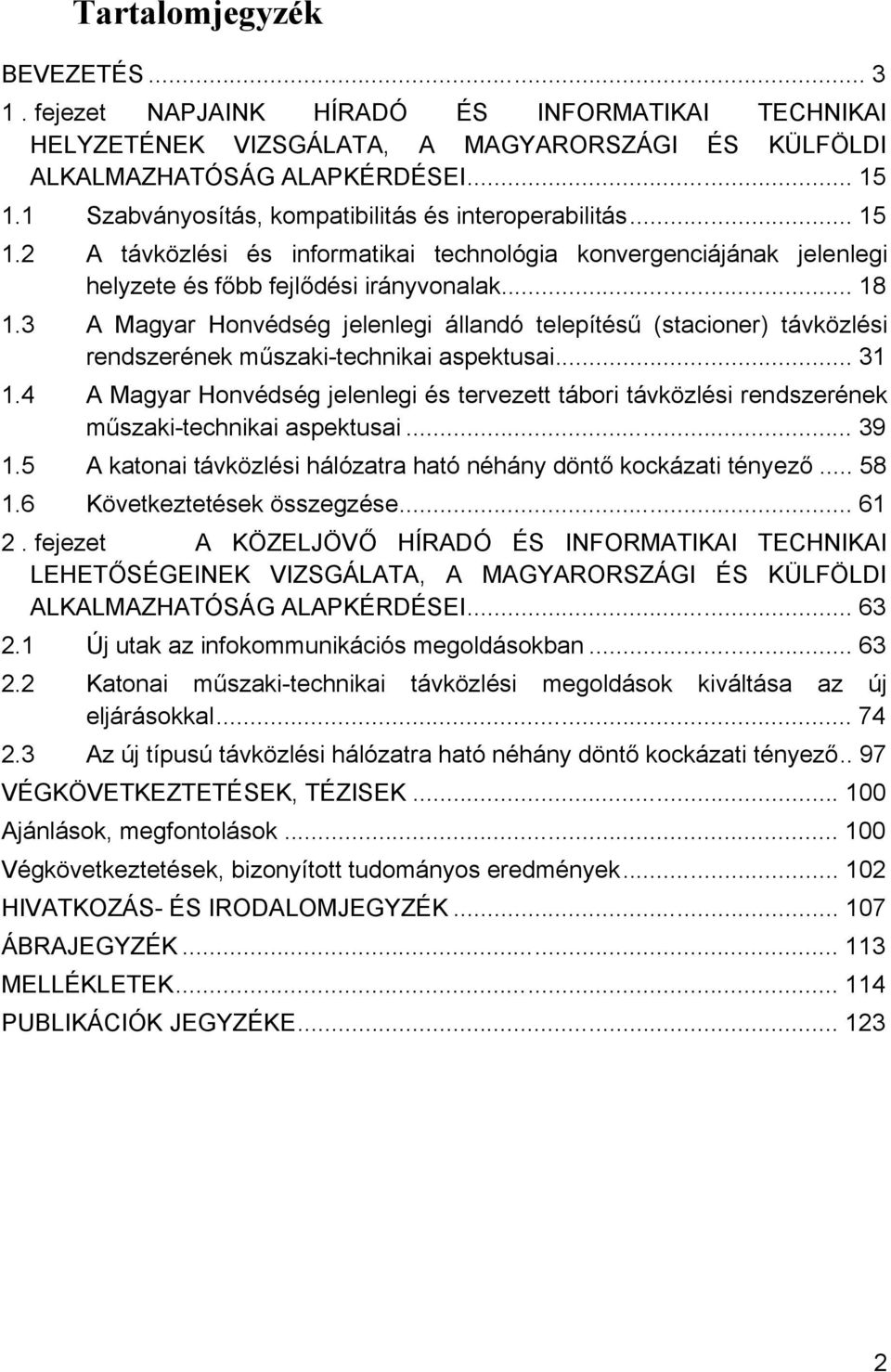 3 A Magyar Honvédség jelenlegi állandó telepítésű (stacioner) távközlési rendszerének műszaki-technikai aspektusai... 31 1.