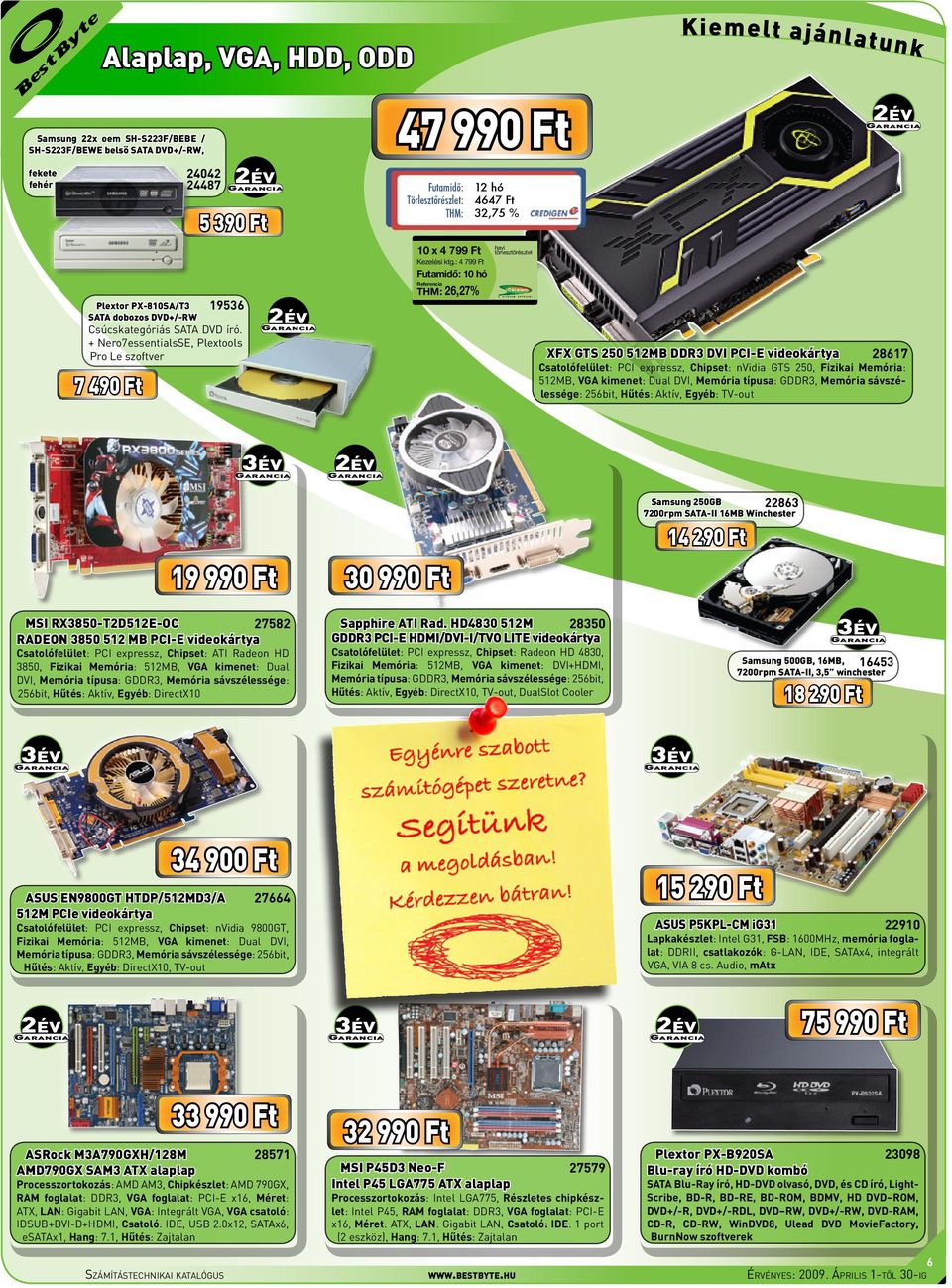 : 4 799 Ft 26,27% 12 hó 4647 Ft 32,75 % Kiemelt ajánlatunk XFX GTS 250 512MB DDR3 DVI PCI-E videokártya 28617 Csatolófelület: PCI expressz, Chipset: nvidia GTS 250, Fizikai Memória: 512MB, VGA