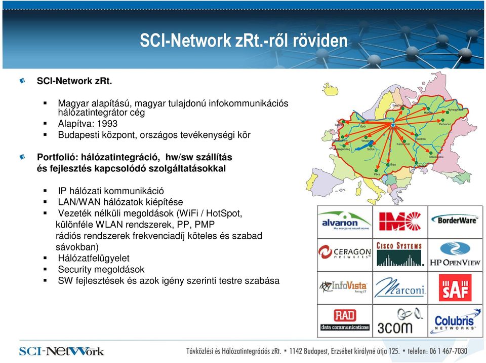 Salgótarján Budapest Kecskemét Miskolc Szolnok Nyíregyháza Debrecen Portfolió: hálózatintegráció, hw/sw szállítás és fejlesztés kapcsolódó szolgáltatásokkal Zalaegerszeg