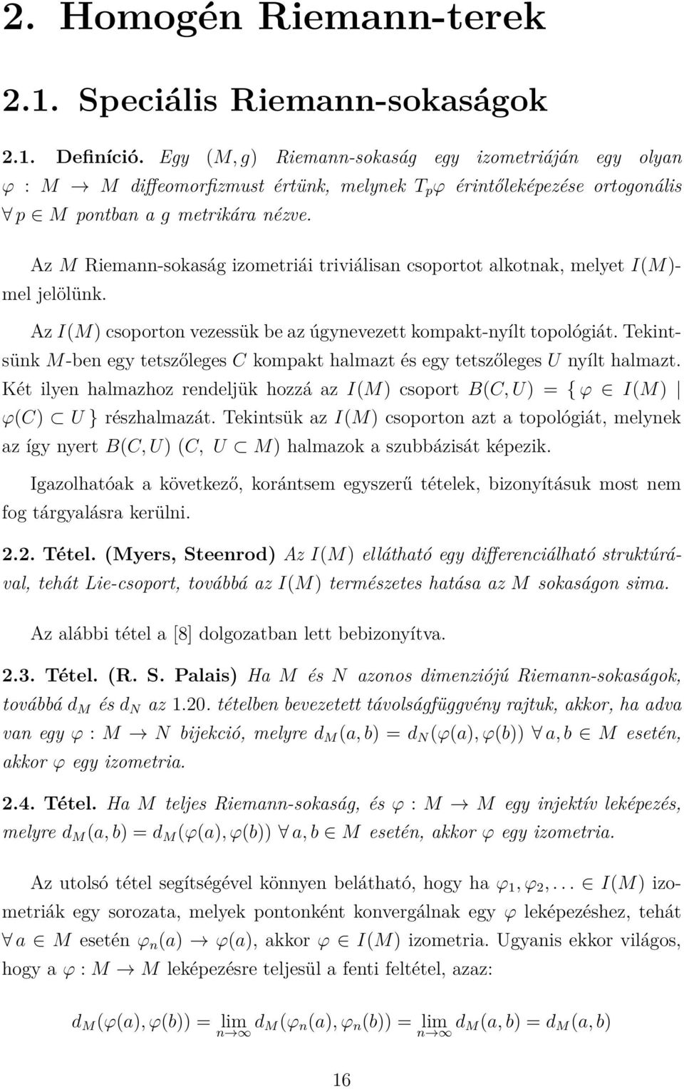 Az M Riemann-sokaság izometriái triviálisan csoportot alkotnak, melyet I(M)- mel jelölünk. Az I(M) csoporton vezessük be az úgynevezett kompakt-nyílt topológiát.