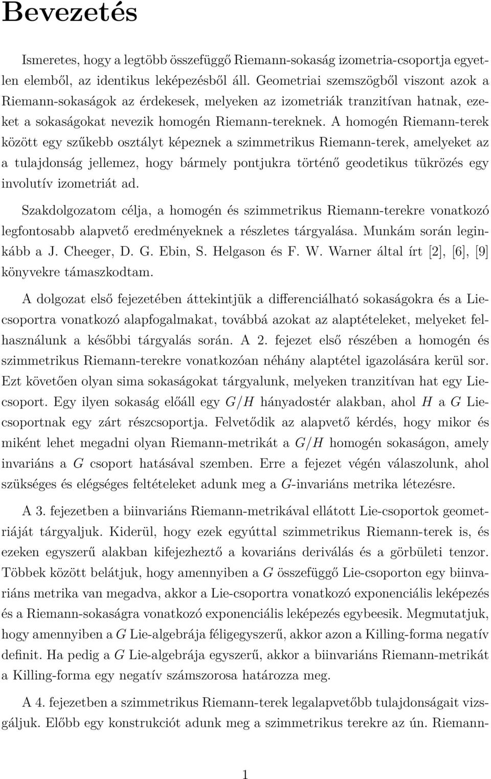 A homogén Riemann-terek között egy szűkebb osztályt képeznek a szimmetrikus Riemann-terek, amelyeket az a tulajdonság jellemez, hogy bármely pontjukra történő geodetikus tükrözés egy involutív