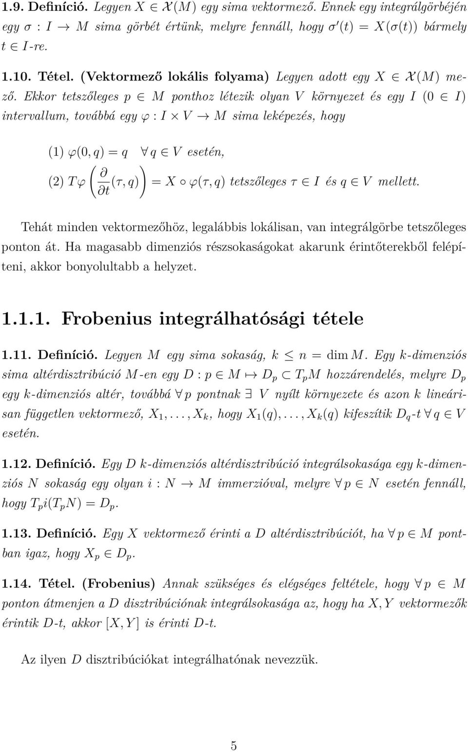 Ekkor tetszőleges p M ponthoz létezik olyan V környezet és egy I (0 I) intervallum, továbbá egy ϕ : I V M sima leképezés, hogy (1) ϕ(0, q) = q q V esetén, ( ) (2) T ϕ (τ, q) = X ϕ(τ, q) tetszőleges τ