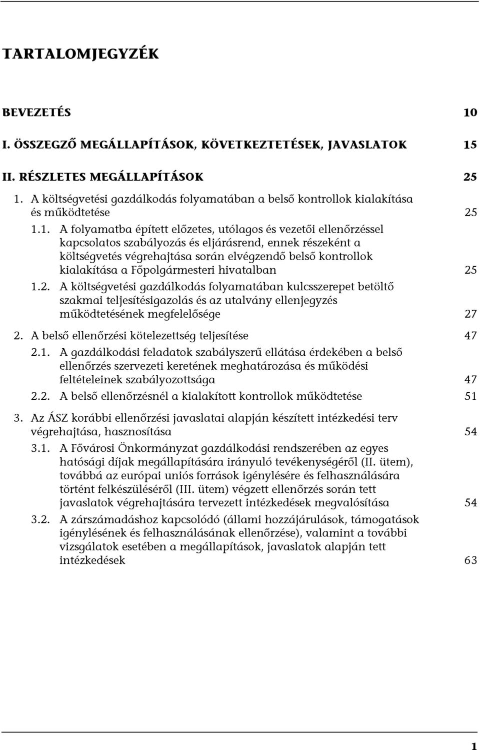 1. A folyamatba épített előzetes, utólagos és vezetői ellenőrzéssel kapcsolatos szabályozás és eljárásrend, ennek részeként a költségvetés végrehajtása során elvégzendő belső kontrollok kialakítása a