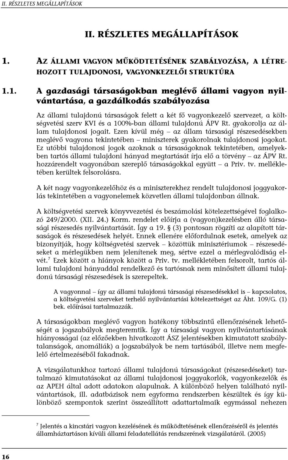 1. A gazdasági társaságokban meglévő állami vagyon nyilvántartása, a gazdálkodás szabályozása Az állami tulajdonú társaságok felett a két fő vagyonkezelő szervezet, a költségvetési szerv KVI és a