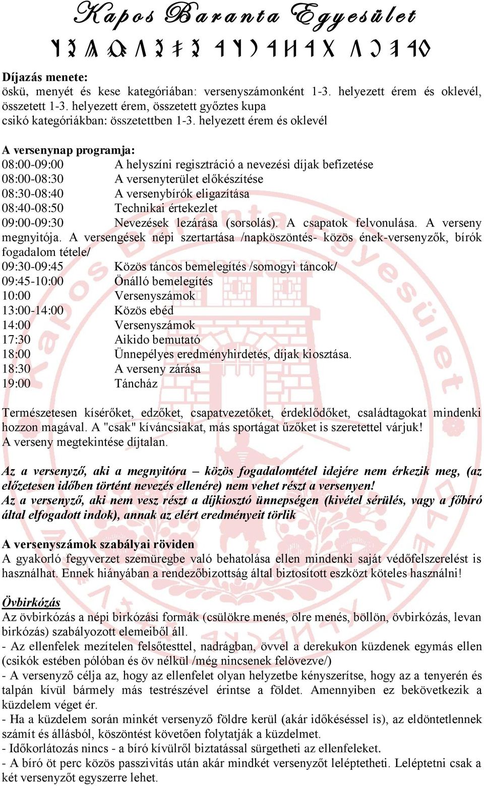 08:40-08:50 Technikai értekezlet 09:00-09:30 Nevezések lezárása (sorsolás). A csapatok felvonulása. A verseny megnyitója.