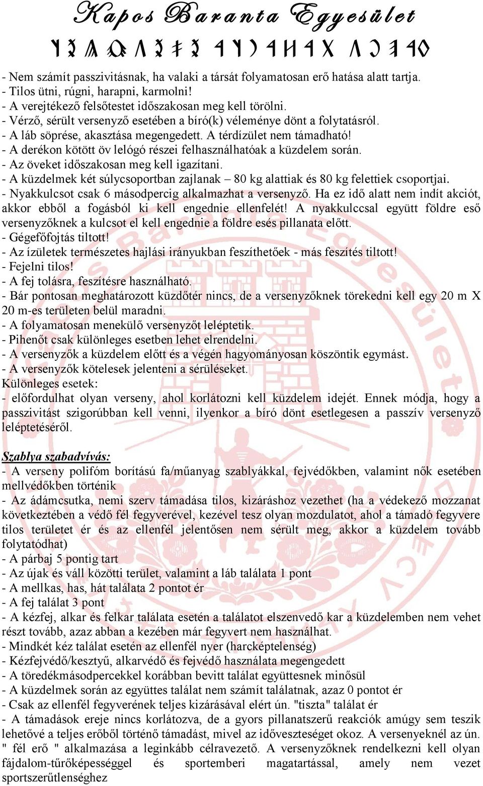 - A derékon kötött öv lelógó részei felhasználhatóak a küzdelem során. - Az öveket időszakosan meg kell igazítani.