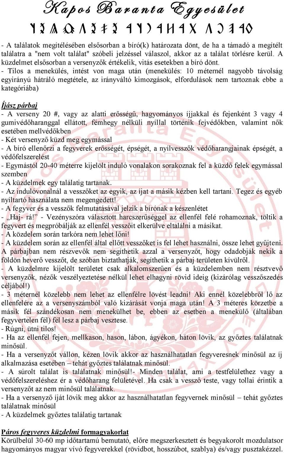 - Tilos a menekülés, intést von maga után (menekülés: 10 méternél nagyobb távolság egyirányú hátráló megtétele, az irányváltó kimozgások, elfordulások nem tartoznak ebbe a kategóriába) Íjász párbaj -