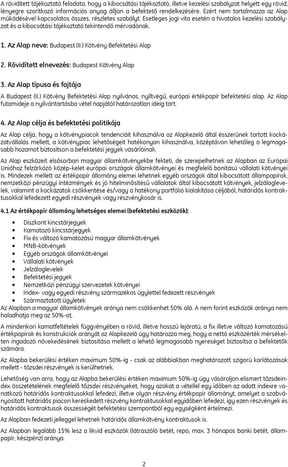 Az Alap neve: Budapest (II.) Kötvény Befektetési Alap 2. Rövidített elnevezés: Budapest Kötvény Alap 3. Az Alap típusa és fajtája A Budapest (II.