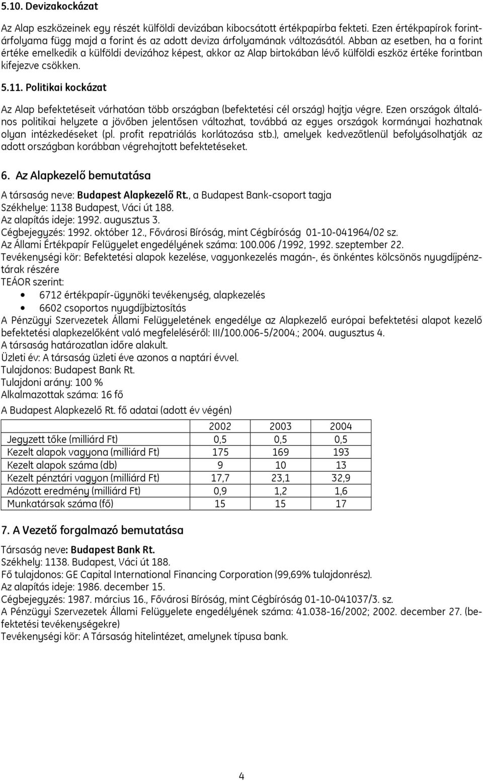 Abban az esetben, ha a forint értéke emelkedik a külföldi devizához képest, akkor az Alap birtokában lévő külföldi eszköz értéke forintban kifejezve csökken. 5.11.