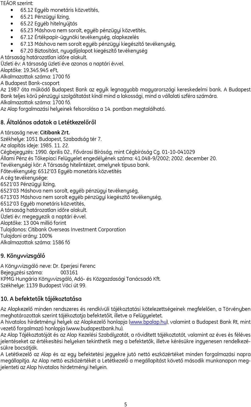 20 Biztosítást, nyugdíjalapot kiegészítő tevékenység A társaság határozatlan időre alakult. Üzleti év: A társaság üzleti éve azonos a naptári évvel. Alaptőke: 19.345.