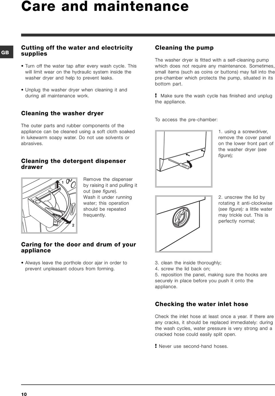 Cleaning the washer dryer The outer parts and rubber components of the appliance can be cleaned using a soft cloth soaked in lukewarm soapy water. Do not use solvents or abrasives.