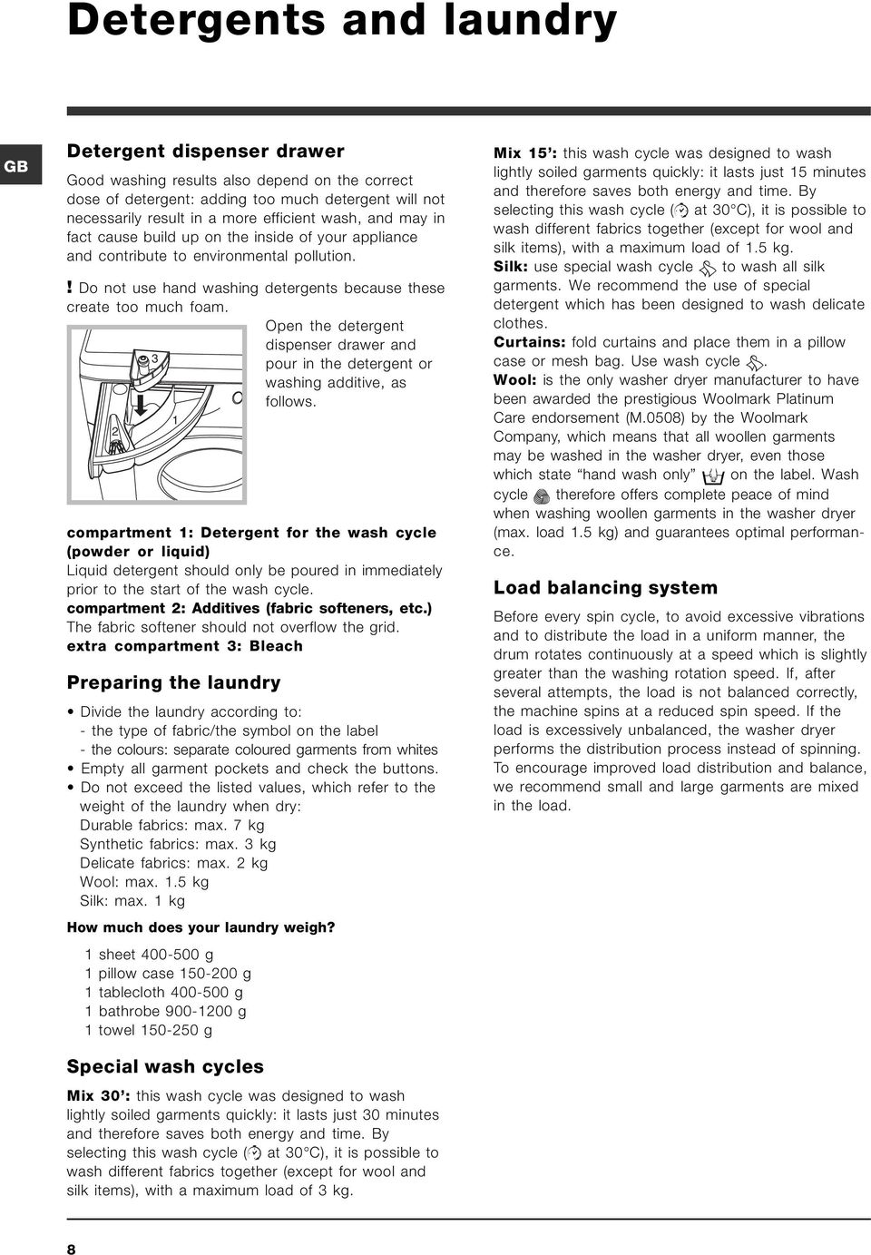 Open the detergent dispenser drawer and 3 pour in the detergent or washing additive, as follows.