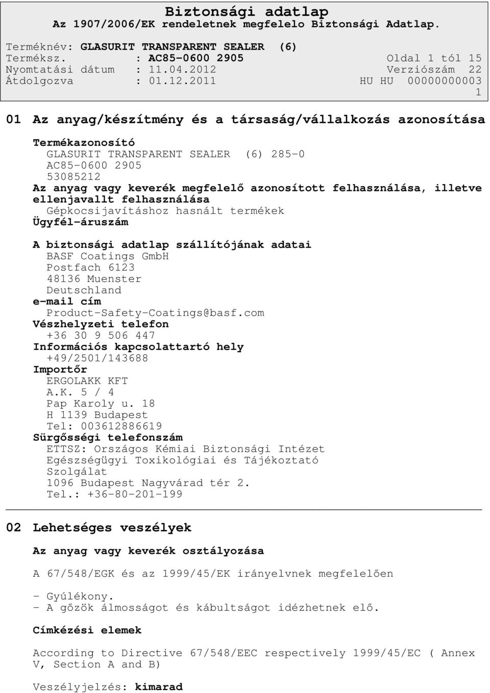 megfelelő azonosított felhasználása, illetve ellenjavallt felhasználása Gépkocsijavításhoz hasnált termékek Ügyfél-áruszám A biztonsági adatlap szállítójának adatai BASF Coatings GmbH Postfach 6123