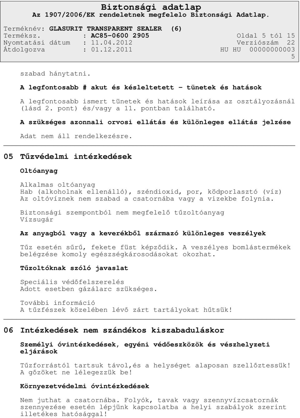 05 Tűzvédelmi intézkedések Oltóanyag Alkalmas oltóanyag Hab (alkoholnak ellenálló), széndioxid, por, ködporlasztó (víz) Az oltóvíznek nem szabad a csatornába vagy a vizekbe folynia.