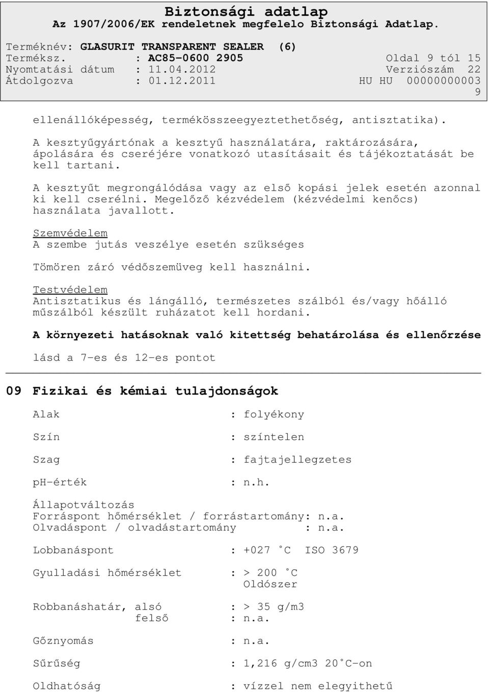 A kesztyűt megrongálódása vagy az első kopási jelek esetén azonnal ki kell cserélni. Megelőző kézvédelem (kézvédelmi kenőcs) használata javallott.