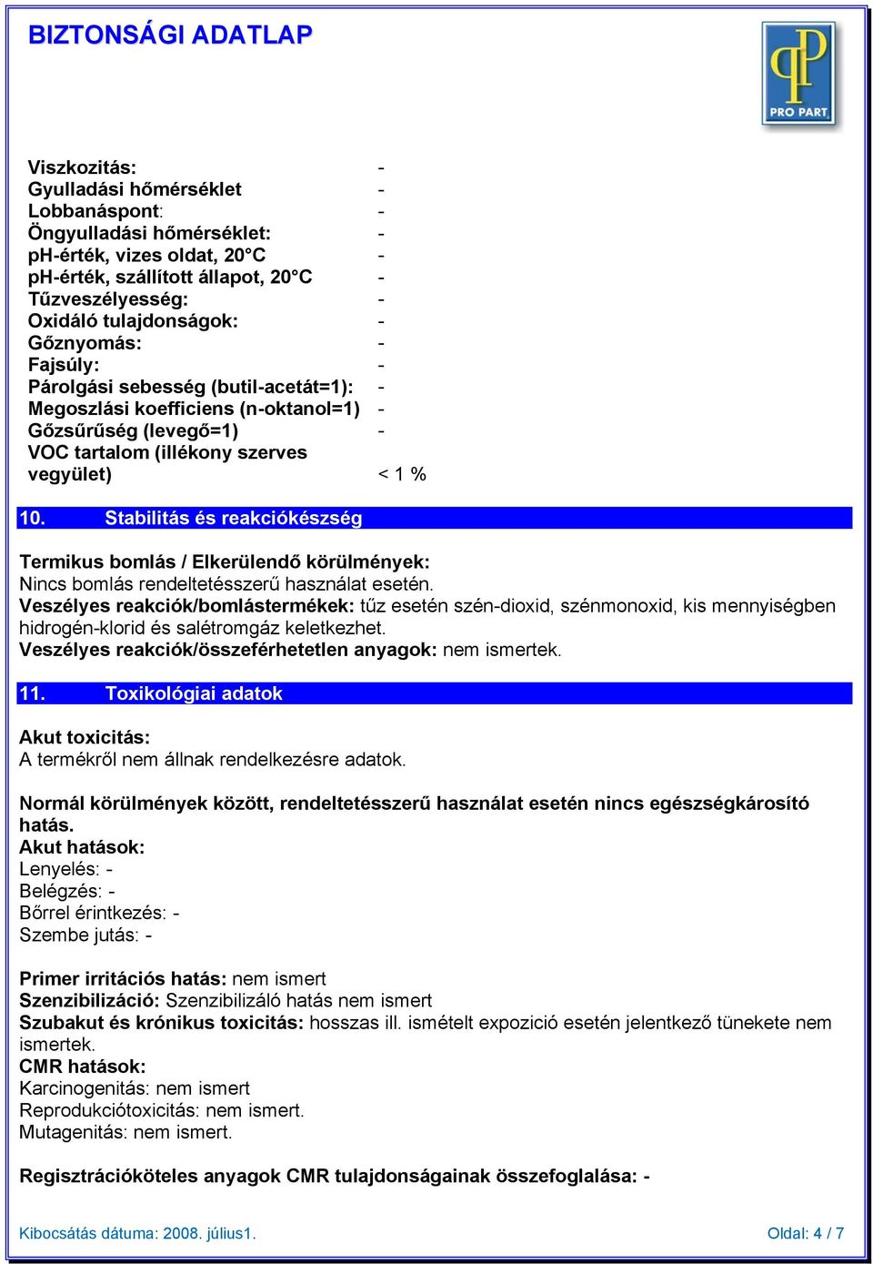 Stabilitás és reakciókészség Termikus bomlás / Elkerülendő körülmények: Nincs bomlás rendeltetésszerű használat esetén.