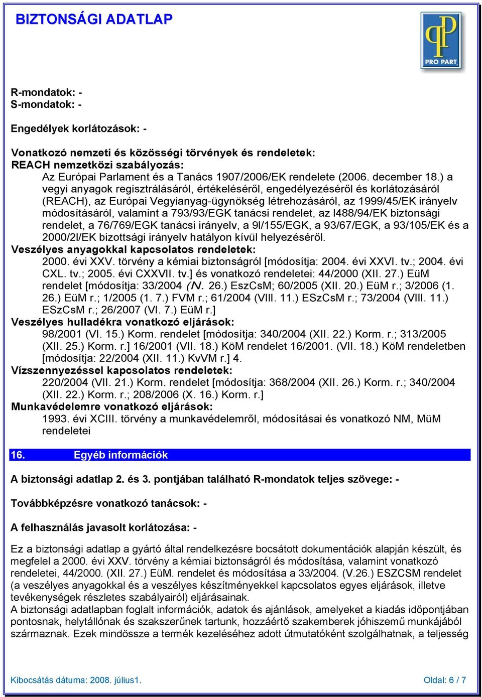 ) a vegyi anyagok regisztrálásáról, értékeléséről, engedélyezéséről és korlátozásáról (REACH), az Európai Vegyianyagügynökség létrehozásáról, az 1999/45/EK irányelv módosításáról, valamint a