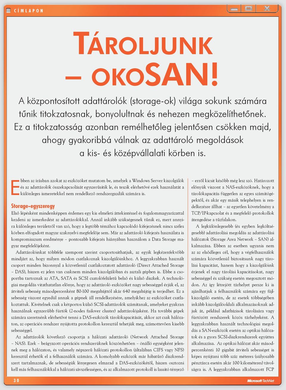 Ebben az írásban azokat az eszközöket mutatom be, amelyek a Windows Server kiszolgálók és az adattárolók összekapcsolását egyszerűsítik le, és teszik elérhetővé ezek használatát a különleges