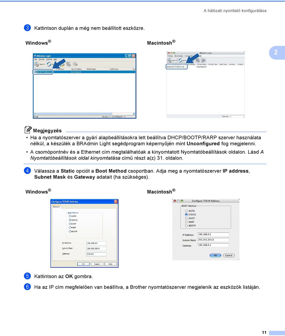 Unconfigured fog megjelenni. A csomópontnév és a Ethernet cím megtalálhatóak a kinyomtatott Nyomtatóbeállítások oldalon. Lásd A Nyomtatóbeállítások oldal kinyomtatása című részt a(z) 31.