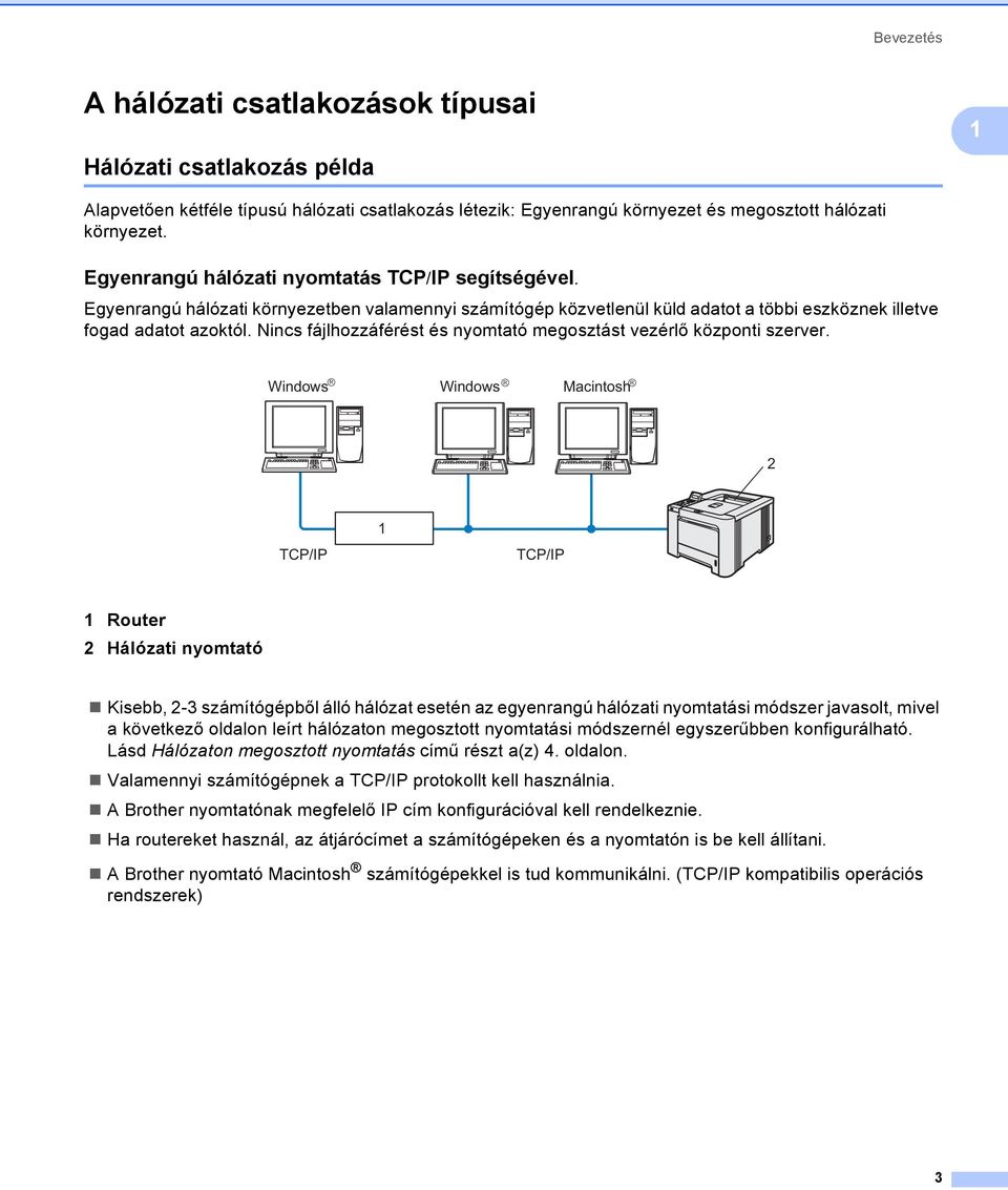 Nincs fájlhozzáférést és nyomtató megosztást vezérlő központi szerver.